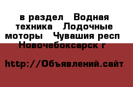  в раздел : Водная техника » Лодочные моторы . Чувашия респ.,Новочебоксарск г.